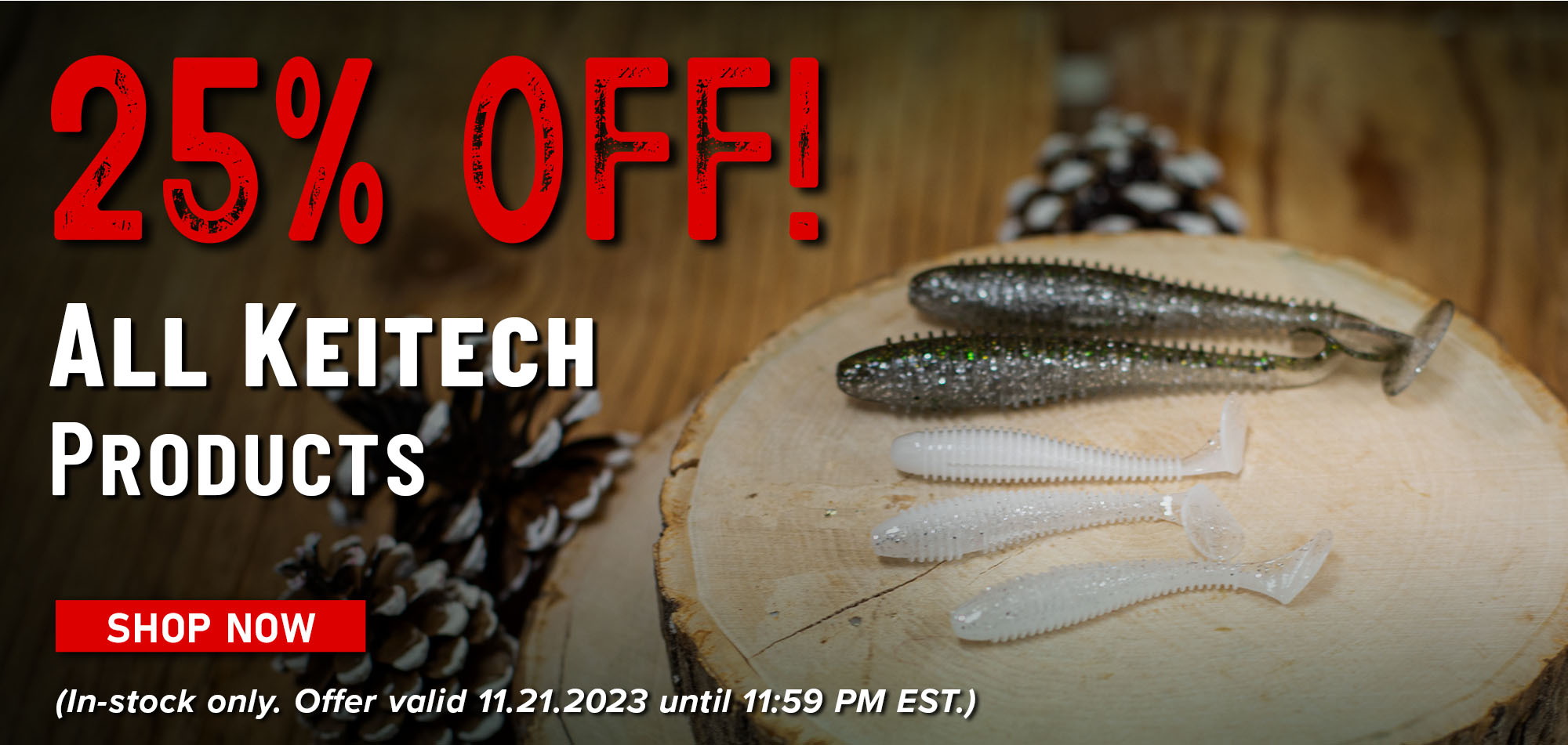 25% Off! All Keitech Products Shop Now (In-stock only. Offer valid 11.21.2023 until 11:59 PM EST.)