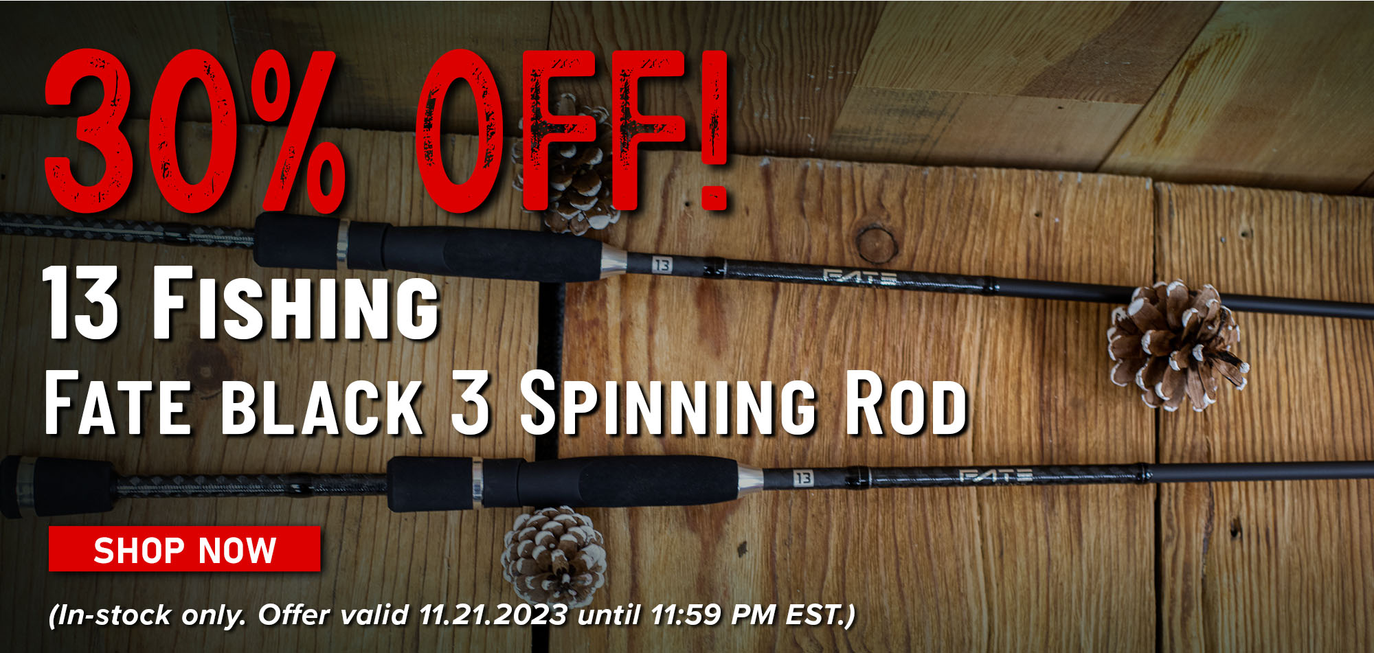 30% Off! 13 Fishing Fate Black Spinning Rod Shop Now (In-stock only. Offer valid 11.21.2023 until 11:59 PM EST.)