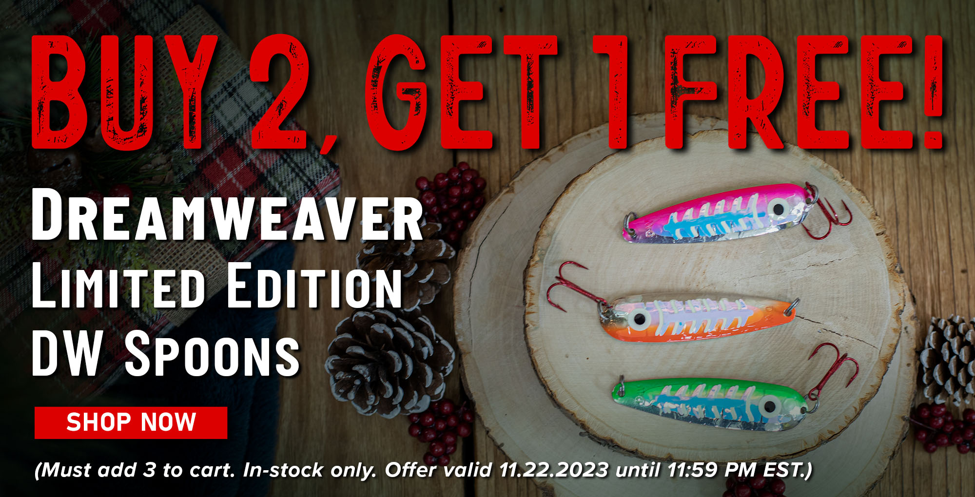 Buy 2, Get 1 Free! Dreamweaver Limited Edition DW Spoons Shop Now (Must add 3 to cart. In-stock only. Offer valid 11.22.2023 until 11:59 PM EST.)