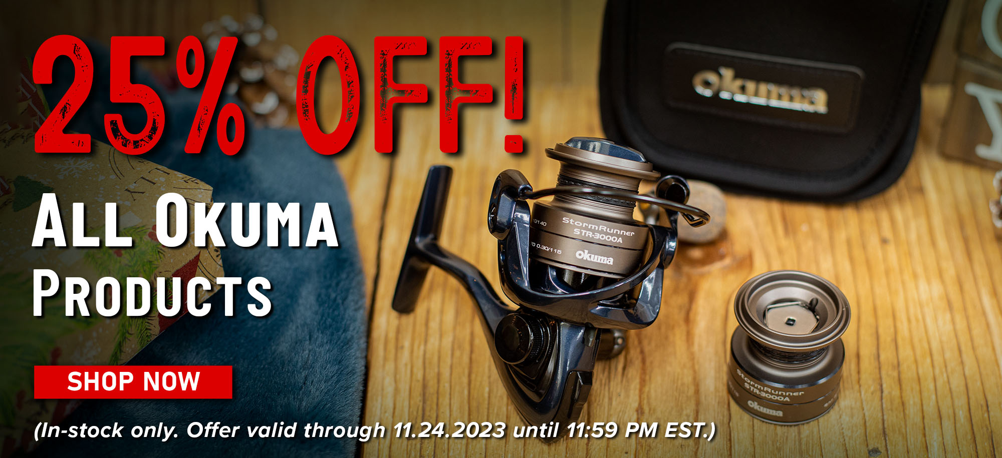 25% Off! All Okuma Products Shop Now (In-stock only. Offer vald through 11.24.2023 until 11:59 PM EST.)