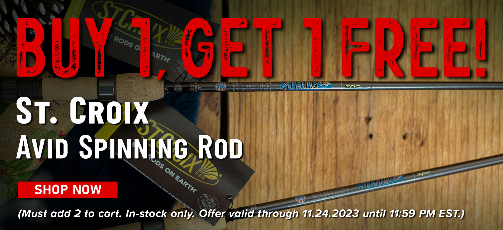 Buy 1, Get 1 Free! St. Croix Avid Spinning Rod Shop Now (Must add 2 to cart. In-stock only. Offer valid through 11.24.2023 until 11:59 PM EST.)