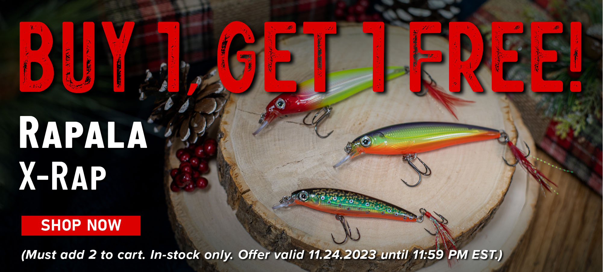 Buy 1, Get 1 Free! Rapala X-Rap Shop Now (Must add 2 to cart. In-stock only. Offer valid 11.24.2023 until 11:59 PM EST.)
