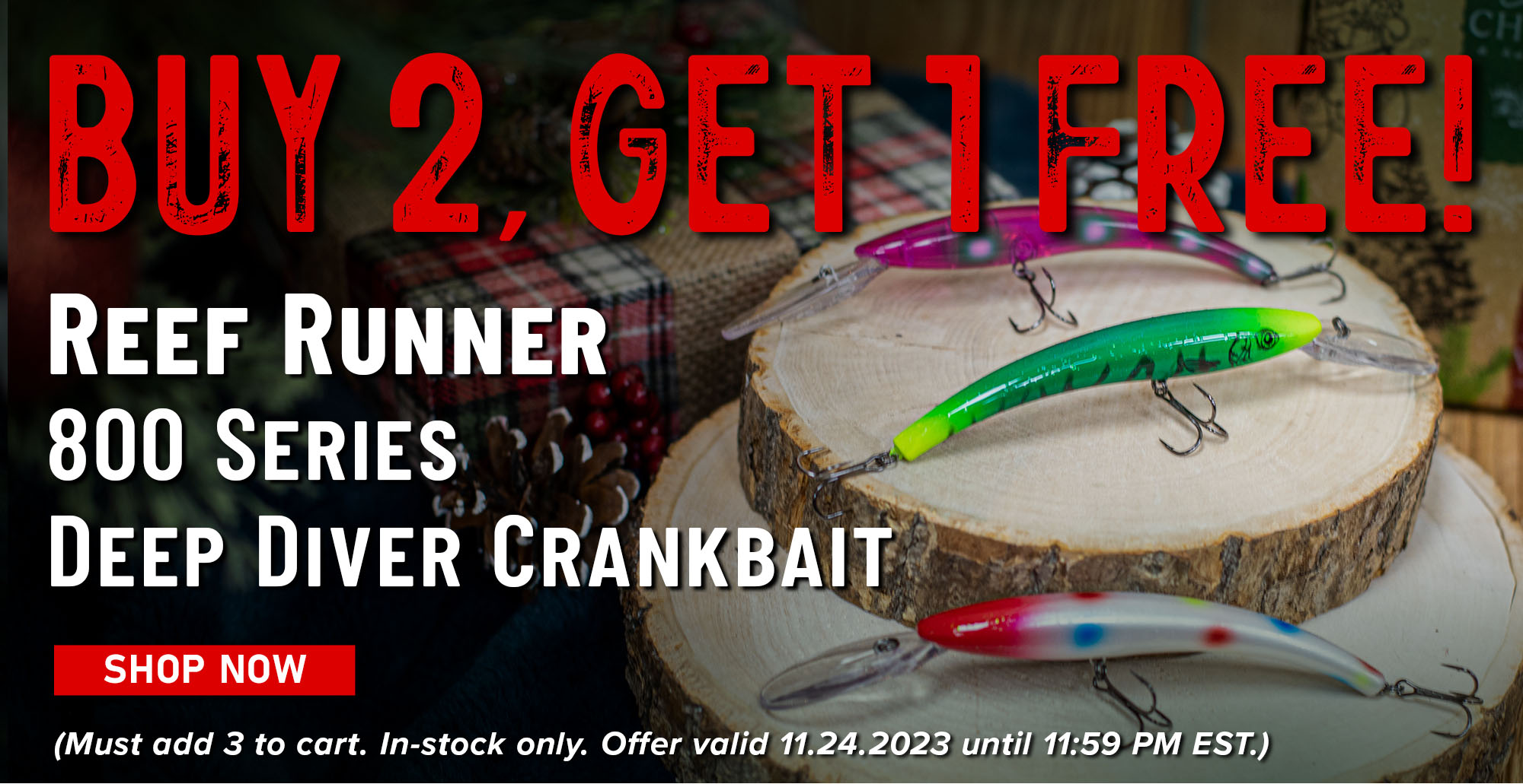 Buy 2, Get 1 Free! Reef Runner 800 Series Deep Diver Crankbait Shop Now (Must add 3 to cart. In-stock only. Offer valid 11.24.2023 until 11:59 PM EST.)