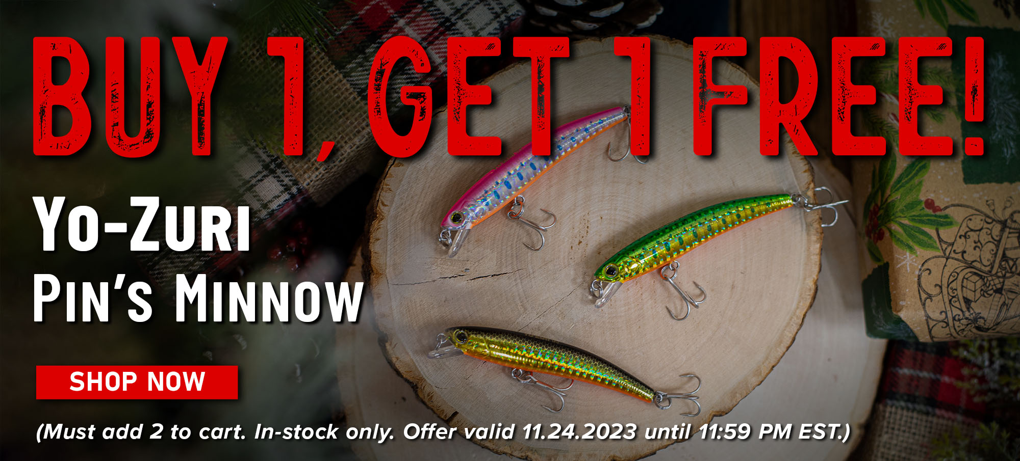 Buy 1, Get 1 Free! Yo-Zuri Pin's Minnow Shop Now (Must add 2 to cart. In-stock only. Offer valid 11.24.2023 until 11:59 PM EST.)