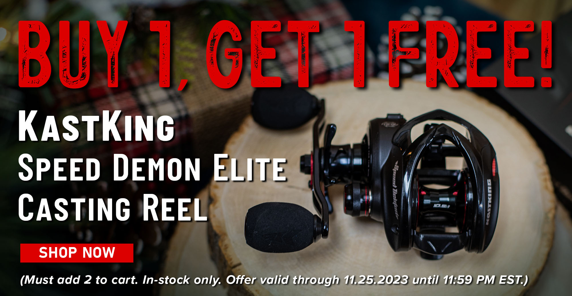 Buy 1, Get 1 Free! KastKing Speed Demon Elite Casting Reel Shop Now (Must add 2 to cart. In-stock only. Offer valid through 11.25.2023 until 11:59 PM EST.)