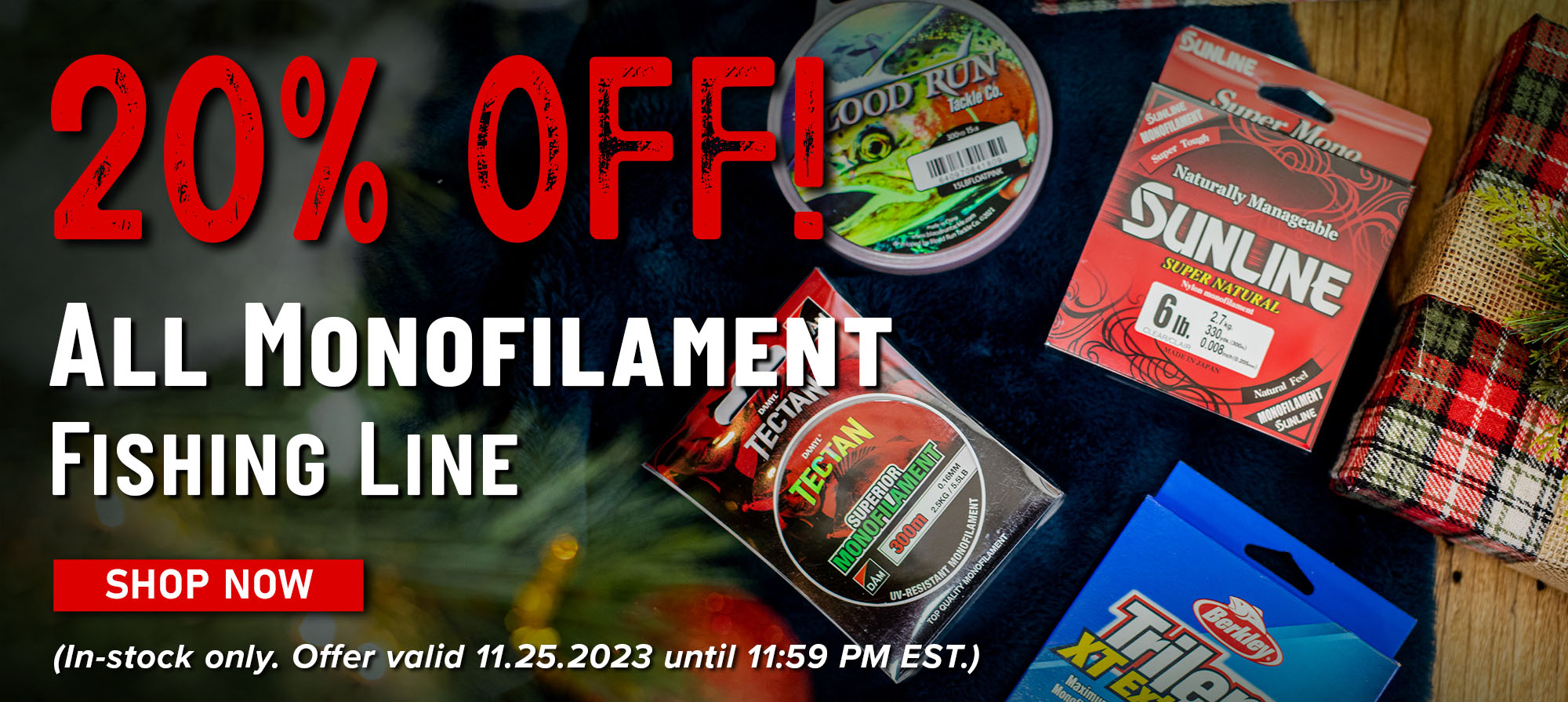 20% Off! All Monofilament Line Shop Now (In-stock only. Offer valid 11.25.2023 until 11:59 PM EST.)