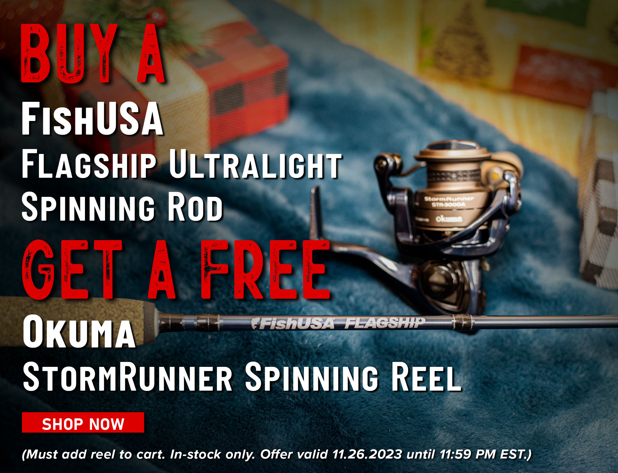 Buy A FishUSA Flagship Ultralight Spinning Rod Get a Free Okuma StormRunner Spinning Reel Shop Now (Must add reel to cart. In-stock only. Offer valid 11.26.2023 until 11:59 PM EST.)