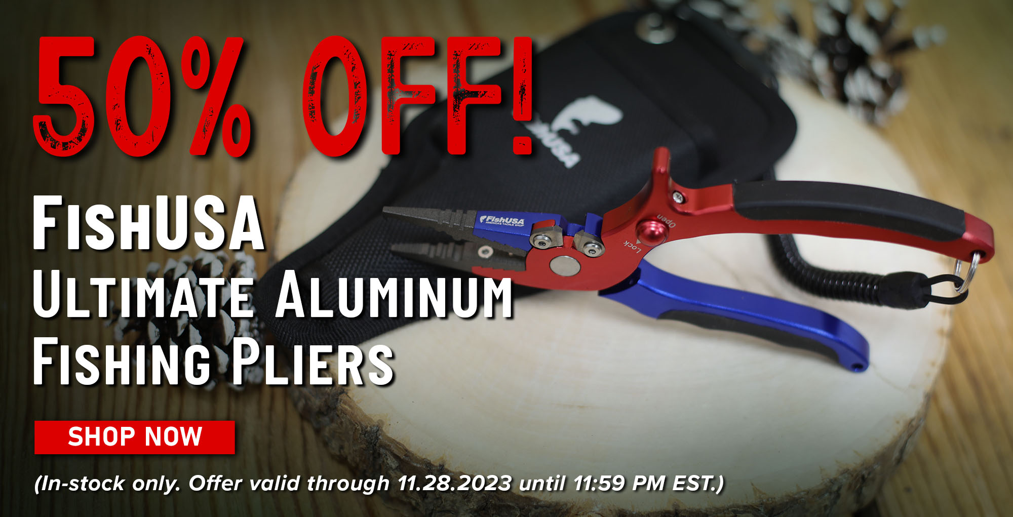 50% Off! FishUSA Ultimate Aluminum Fishing Pliers Shop Now (In-stock only. Offer valid through 11.28.2023 until 11:59 PM EST.)