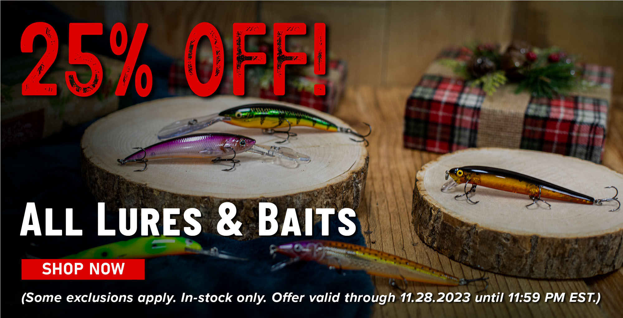25% Off All Lures & Baits Shop Now (Some exclusions apply. In-stock only. Offer valid through 11.28.2023 until 11:59 PM EST.)