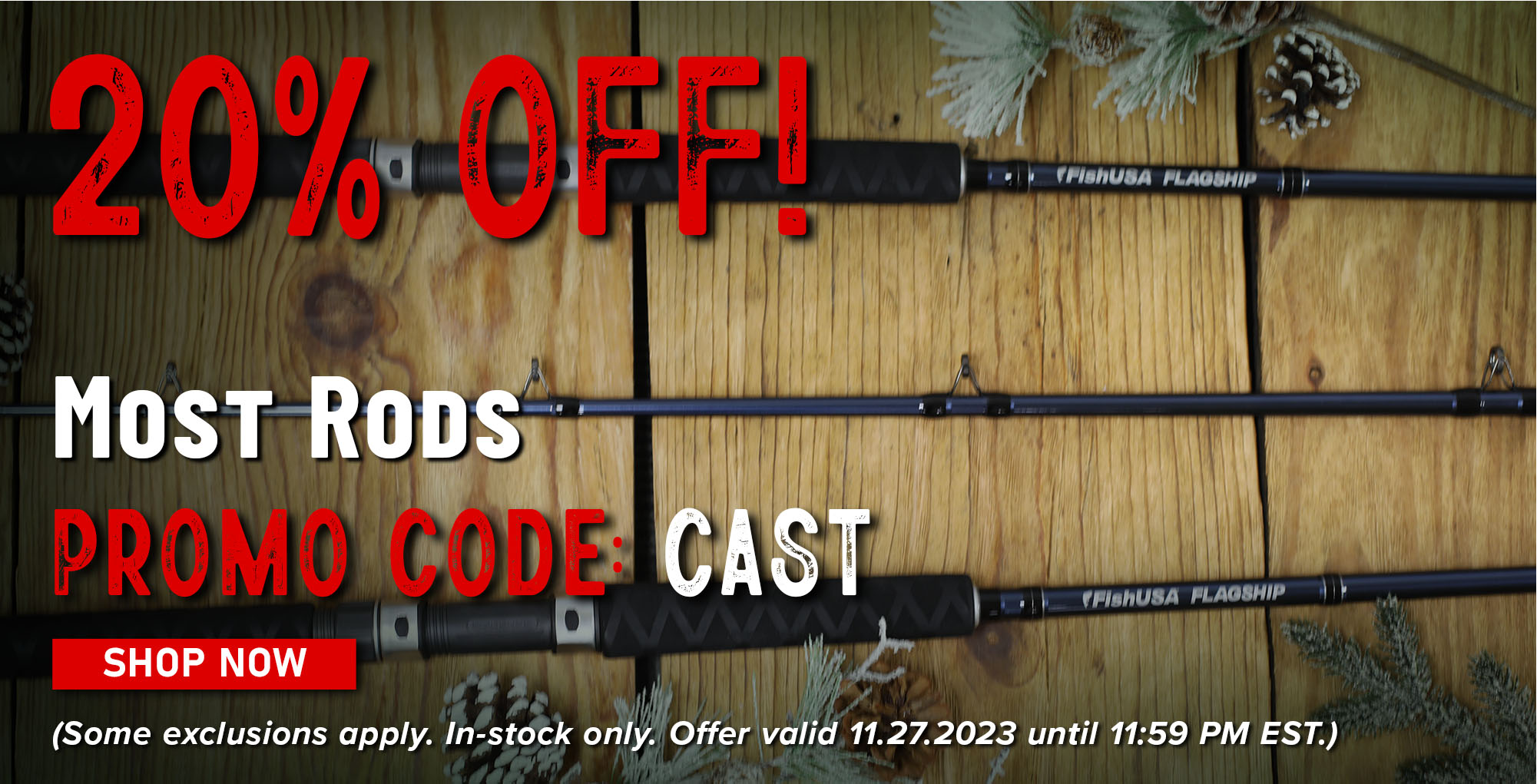20% Off! Most Rods Promo Code: CAST Shop Now (Some exclusions apply. In-stock only. Offer valid 11.27.2023 until 11:59 PM EST.)