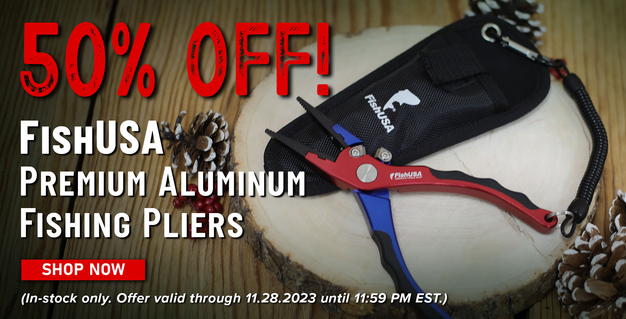 50% Off! FishUSA Premium Aluminum Fishing Pliers Shop Now (In-stock only. Offer valid through 11.28.2023 until 11:59 PM EST.)