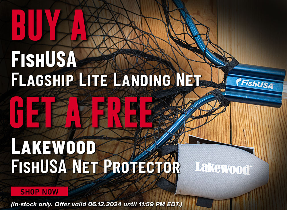 Buy A FishUSA Lite Landing Net Get a Free Lakewood FishUSA Net Protector Shop Now (In-stock only. Offer valid 06.12.2024 until 11:59 PM EDT.)