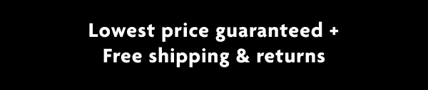 Lowest price guaranteed + Free shipping & returns
