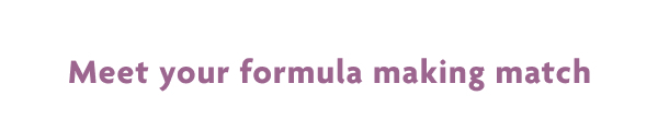 Meet your formula making match
