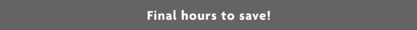 Final hours to save!