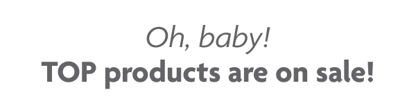 Oh, baby! TOP products are on sale!
