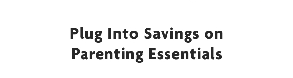 Plug Into Savings on Parenting Essentials