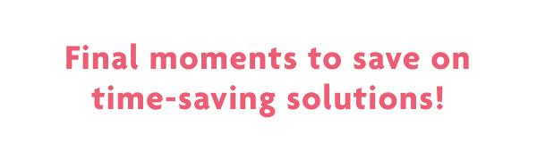 Final Moments To Save On Time-Saving Solutions!