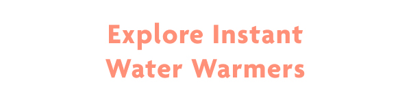 Explore Instant Water Warmers