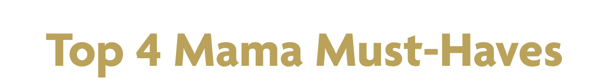 Top 4 Mama Must-Haves