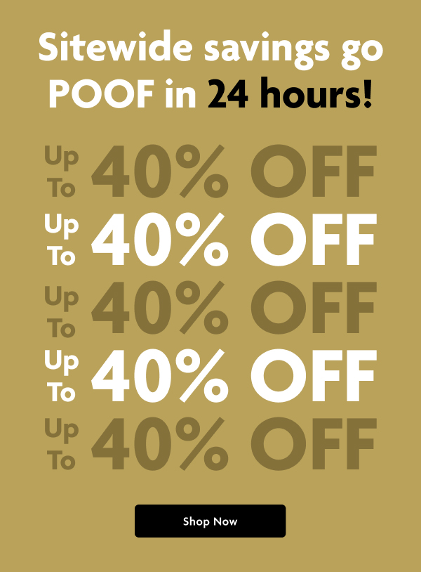 Sitewide Savings Go Poof in 24 Hours! | Shop Now