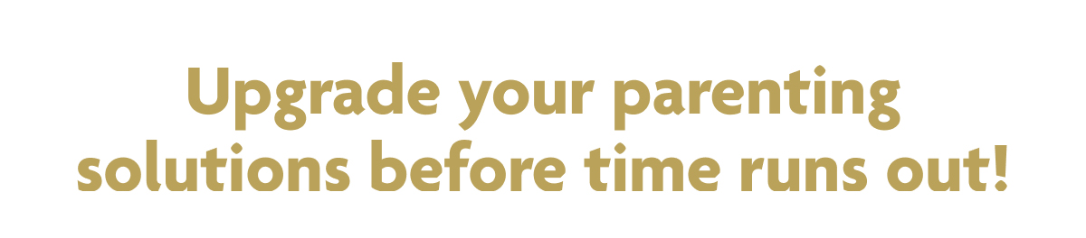 Upgrade Your Parenting Solutions Before Time Runs Out!