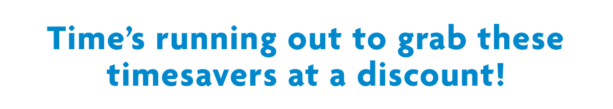 Time's Running Out To Grab These Timesavers At A Discount!