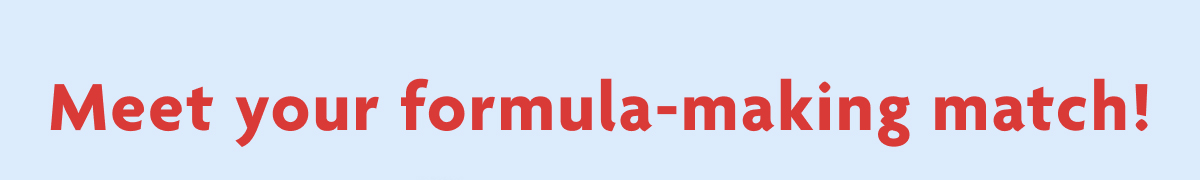 Meet Your Formula-Making Match!
