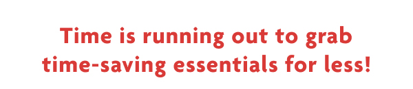 Time Is Running Out To Grab Time-Saving Essentials For Less!