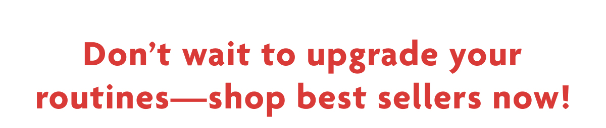 Don't Wait To Upgrade Your Routines - Shop Best Sellers Now!