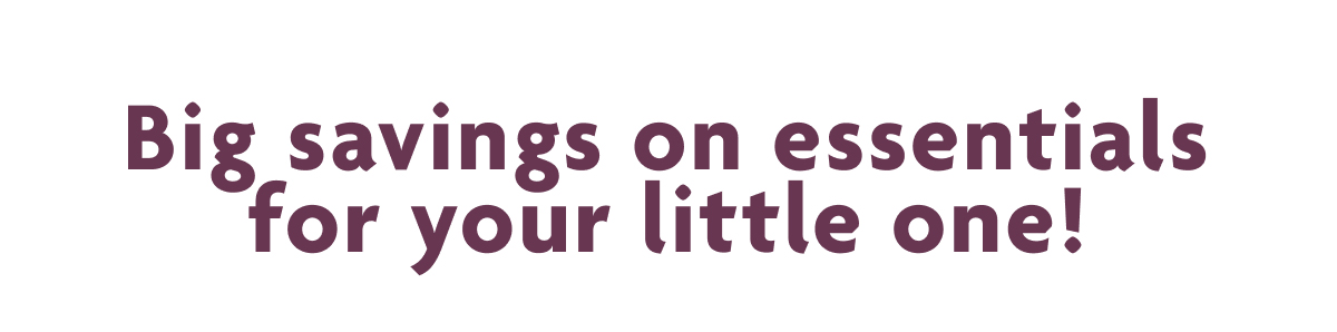Big Savings On Essentials For Your Little One!