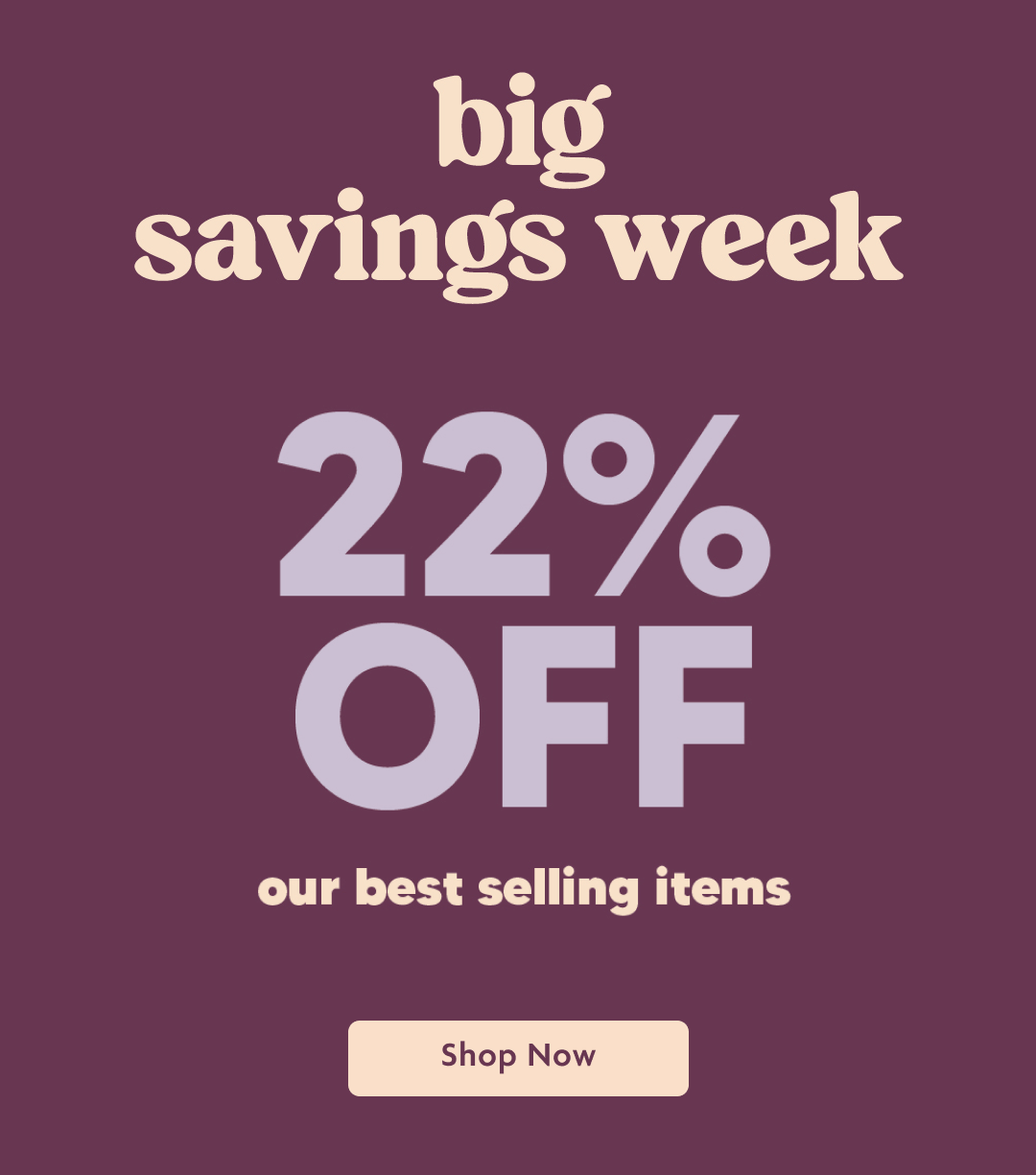 Big Savings Week 22% OFF | Shop Now