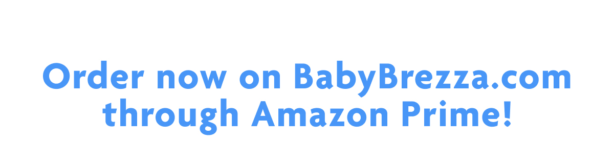 Order Now On BabyBrezza.com Through Amazon Prime!