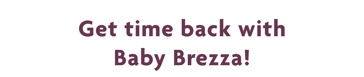 Get Time Back With Baby Brezza!