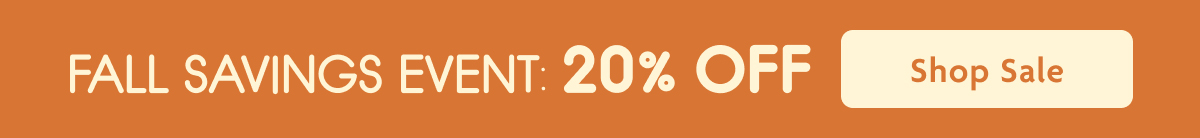 Fall Savings Event: 20% OFF | Shop Sale