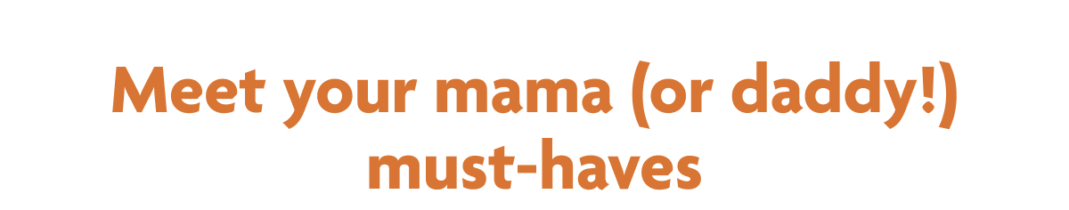 Meet Your Mama (Or Daddy!) Must-Haves