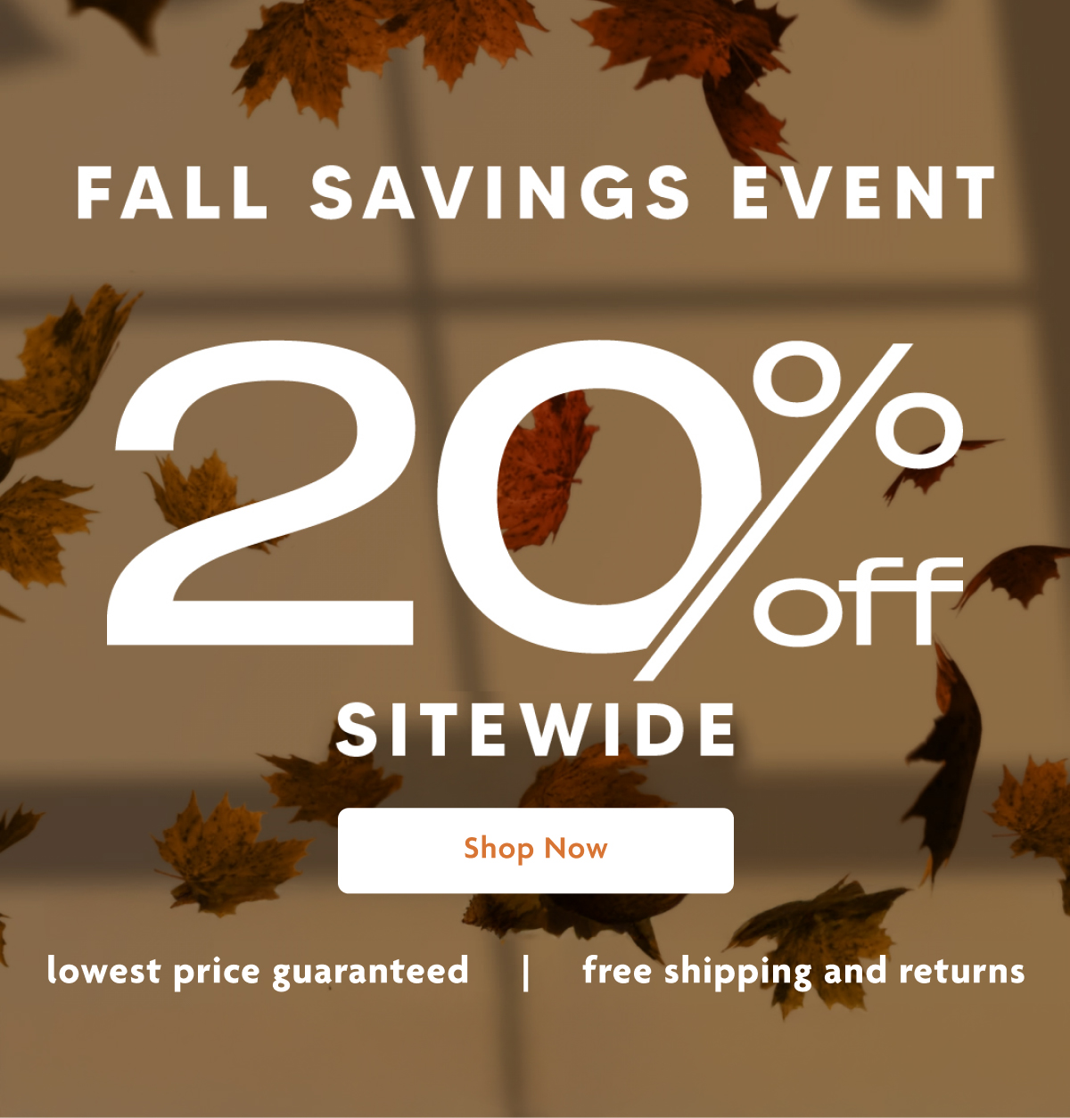Fall Savings Event 20% OFF Sitewide | Shop Now