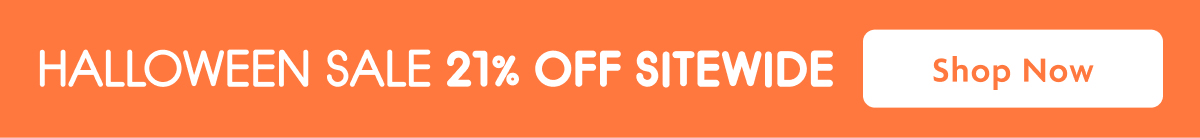 Halloween Sale 21% OFF Sitewide | Shop Now