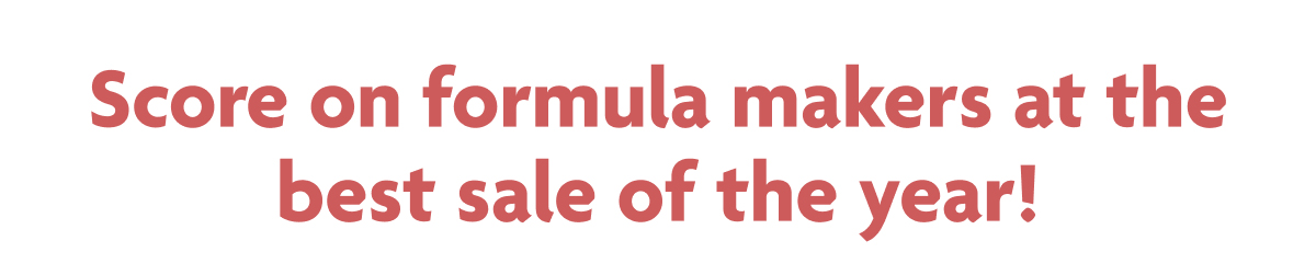 Score On Formula Makers At The Best Sale Of The Year!