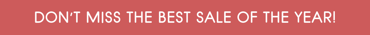 Don't Miss The Best Sale Of The Year!