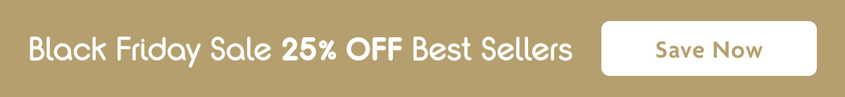 Black Friday Sale 25% OFF Best Sellers | Save Now