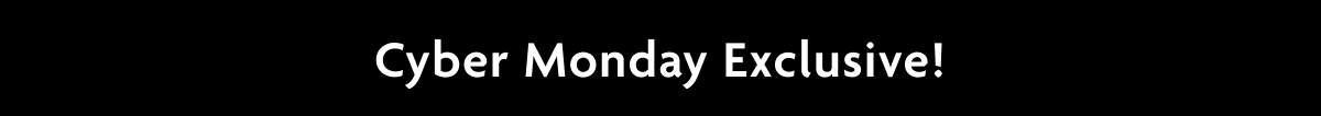 Cyber Monday Exclusive!