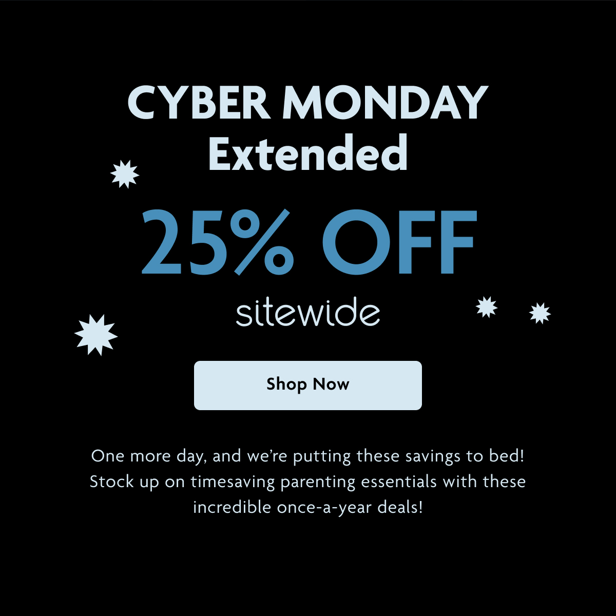 Cyber Monday Extended 25% OFF Sitewide | Shop Now