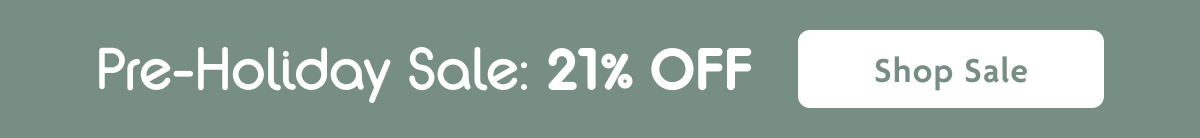 Pre-Holiday Sale: 21% OFF | Shop Sale