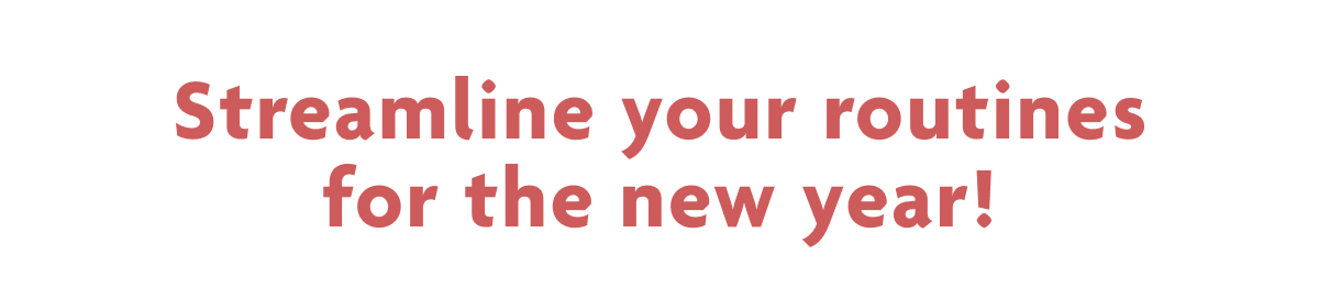 Streamline Your Routines For The New Year!