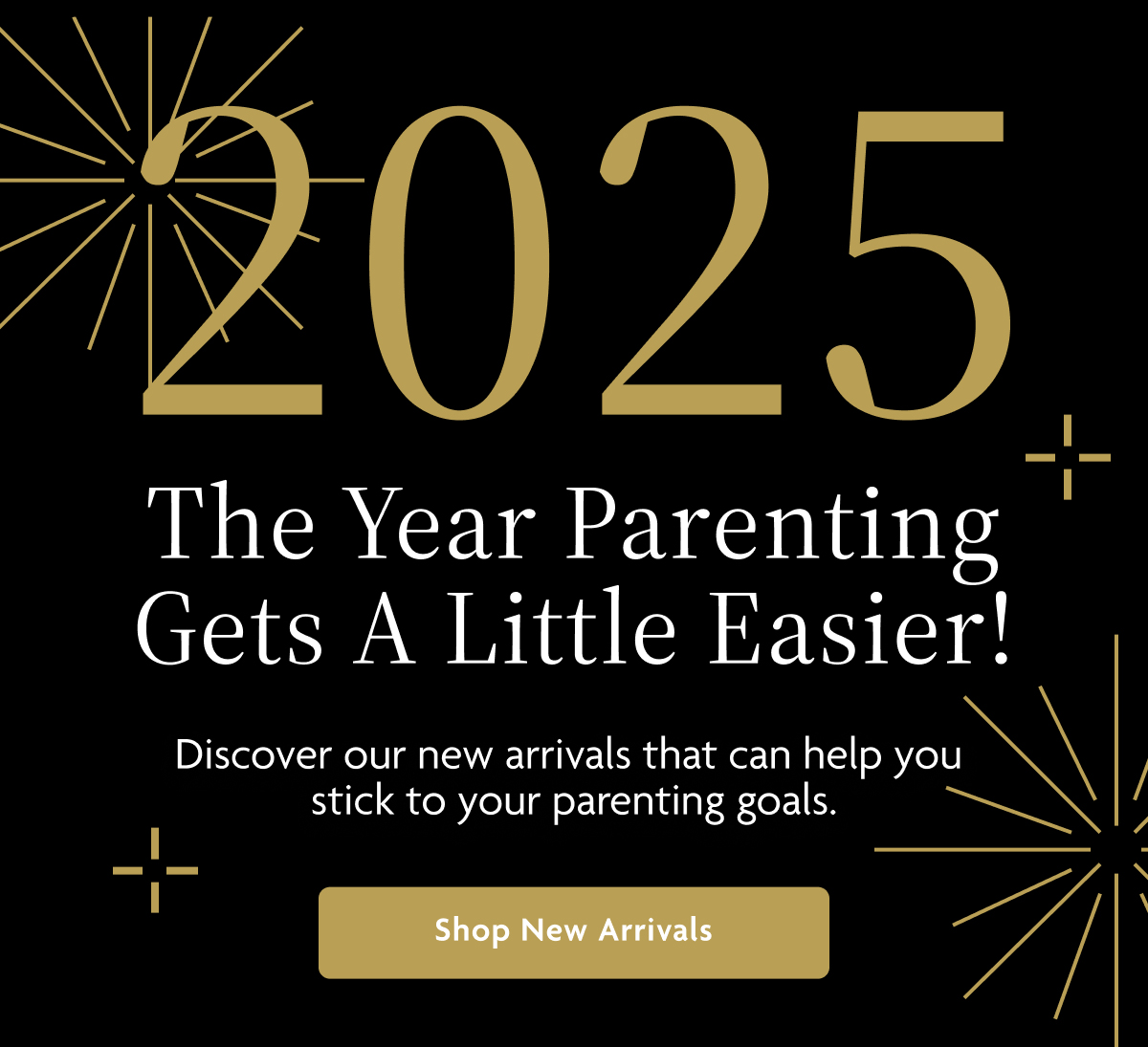 2025 The Year Parenting Gets A Little Easier! | Shop New Arrivals