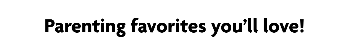 Parenting Favorites You'll Love!