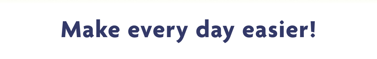 Make Every Day Easier!