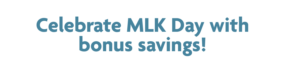 Celebrate MLK Day With Bonus Savings!