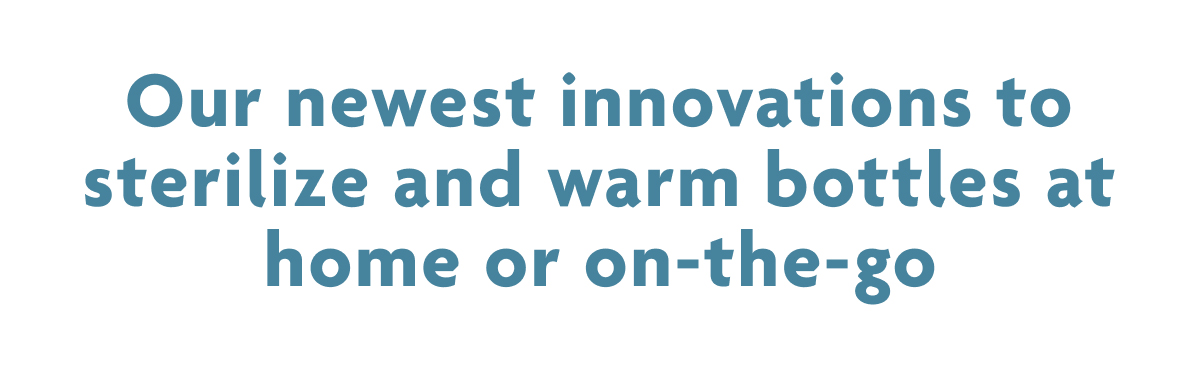 Our Newest Innovations To Sterilize And Warm Bottles At Home Or On-The-Go